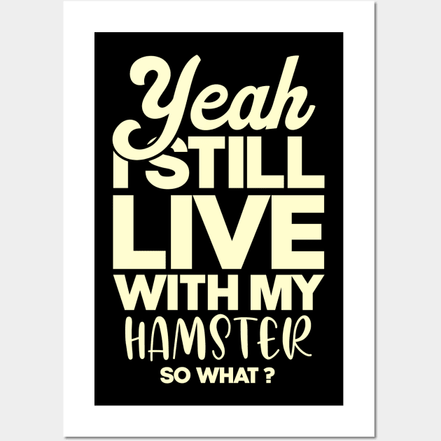 I still live with my hamster . Perfect present for mother dad friend him or her Wall Art by SerenityByAlex